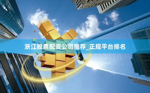 浙江股票配资公司推荐_正规平台排名