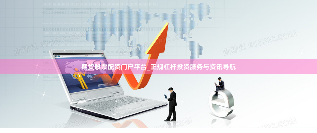 期货股票配资门户平台_正规杠杆投资服务与资讯导航