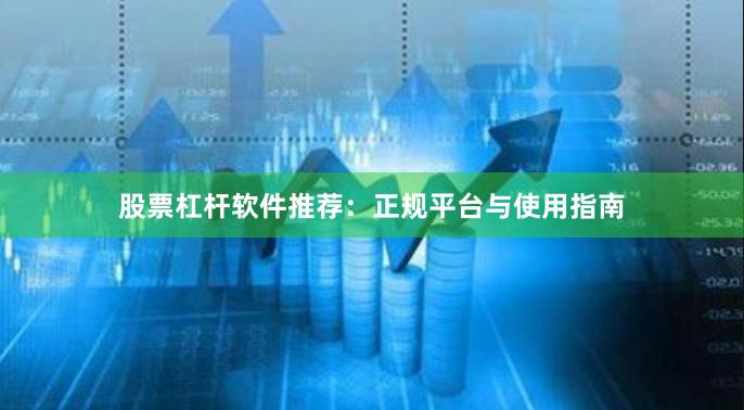股票杠杆软件推荐：正规平台与使用指南