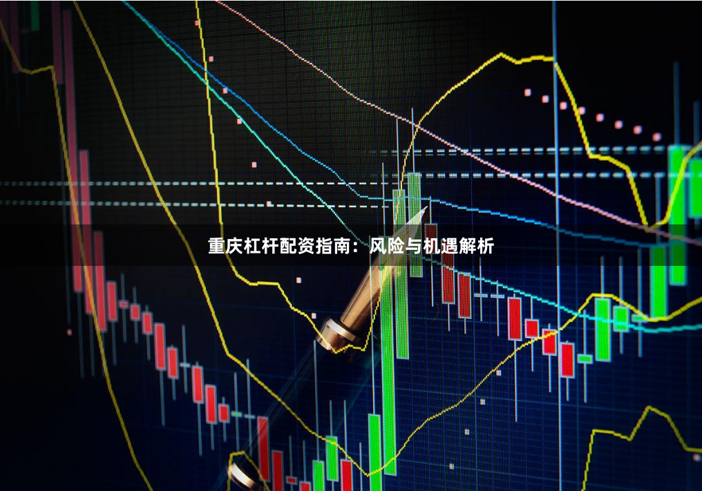 重庆杠杆配资指南：风险与机遇解析