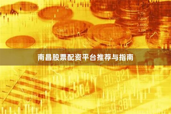 南昌股票配资平台推荐与指南