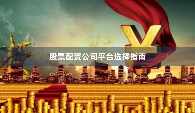 股票配资公司平台选择指南
