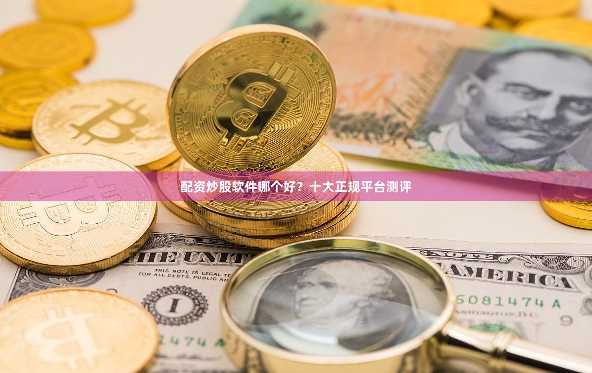 配资炒股软件哪个好？十大正规平台测评